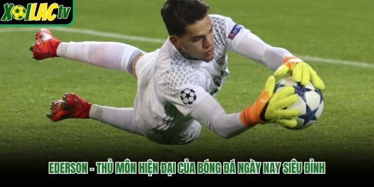Ederson – Thủ Môn Hiện Đại Của Bóng Đá Ngày Nay Siêu Đỉnh